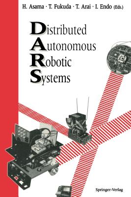 Distributed Autonomous Robotic Systems - Asama, Hajime (Editor), and Fukuda, Toshio (Editor), and Arai, Tamio (Editor)
