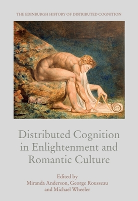 Distributed Cognition in Enlightenment and Romantic Culture - Anderson, Miranda (Editor), and Rousseau, George (Editor), and Wheeler, Michael (Editor)