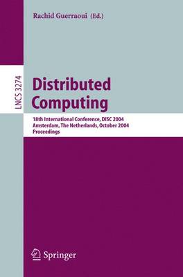 Distributed Computing: 18th International Conference, Disc 2004, Amsterdam, the Netherlands, October 4-8, 2004. Proceedings - Guerraoui, Rachid (Editor)