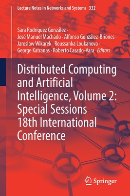 Distributed Computing and Artificial Intelligence, Volume 2: Special Sessions 18th International Conference - Gonzlez, Sara Rodrguez (Editor), and Machado, Jos Manuel (Editor), and Gonzlez-Briones, Alfonso (Editor)