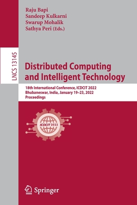 Distributed Computing and Intelligent Technology: 18th International Conference, ICDCIT 2022, Bhubaneswar, India, January 19-23, 2022, Proceedings - Bapi, Raju (Editor), and Kulkarni, Sandeep (Editor), and Mohalik, Swarup (Editor)