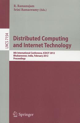 Distributed Computing and Internet Technology: 8th International Conference, ICDCIT 2012, Bhubaneswar, India, February 2-4, 2012. Proceedings - Ramanujam, Ram (Editor), and Ramaswamy, Srini (Editor)