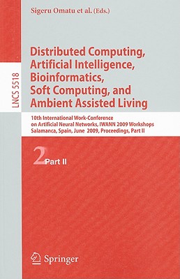 Distributed Computing, Artificial Intelligence, Bioinformatics, Soft Computing, and Ambient Assisted Living: 10th International Work-Conference on Artificial Neural Networks, IWANN 2009 Workshops, Salamanca, Spain, June 10-12, 2009, Proceedings, Part II - Omatu, Sigeru (Editor), and Rocha, Miguel P (Editor), and Bravo, Jose (Editor)