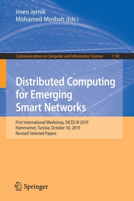Distributed Computing for Emerging Smart Networks: First International Workshop, Dices-N 2019, Hammamet, Tunisia, October 30, 2019, Revised Selected Papers - Jemili, Imen (Editor), and Mosbah, Mohamed (Editor)