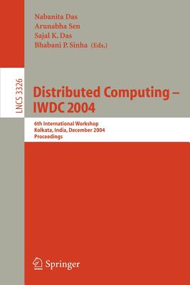 Distributed Computing -- Iwdc 2004: 6th International Workshop, Kolkata, India, December 27-30, 2004, Proceedings - Das, Nabanita (Editor), and Sen, Arunabha (Editor), and Das, Sajal K (Editor)