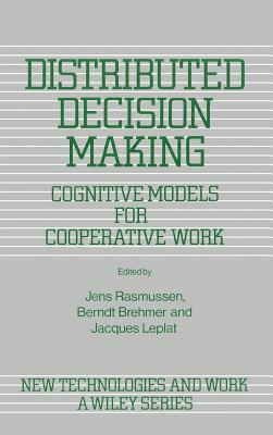 Distributed Decision Making: Cognitive Models for Cooperative Work - Rasmussen, Jens (Editor), and Brehmer, Berndt (Editor), and Leplat, Jacques (Editor)