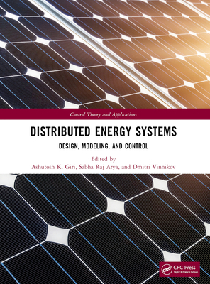 Distributed Energy Systems: Design, Modeling, and Control - Giri, Ashutosh K (Editor), and Arya, Sabha Raj (Editor), and Vinnikov, Dmitri (Editor)