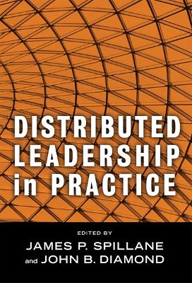 Distributed Leadership in Practice - Spillane, James P (Editor), and Diamond, John B (Editor), and Murphy, Joseph F (Editor)