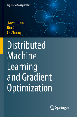 Distributed Machine Learning and Gradient Optimization - Jiang, Jiawei, and Cui, Bin, and Zhang, Ce