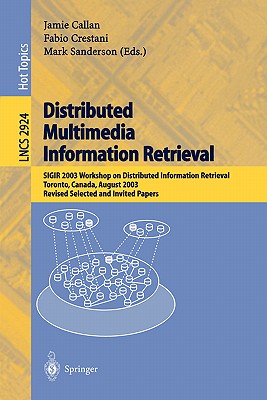 Distributed Multimedia Information Retrieval: Sigir 2003 Workshop on Distributed Information Retrieval, Toronto, Canada, August 1, 2003, Revised Selected and Invited Papers - Callan, Jamie (Editor), and Crestani, Fabio (Editor), and Sanderson, Mark (Editor)