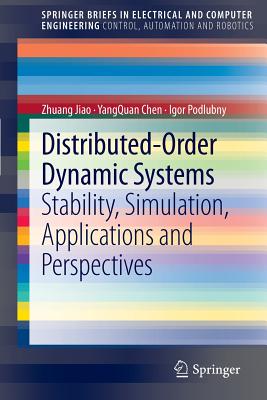 Distributed-Order Dynamic Systems: Stability, Simulation, Applications and Perspectives - Jiao, Zhuang, and Chen, Yangquan, and Podlubny, Igor