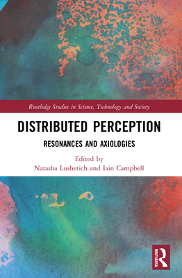 Distributed Perception: Resonances and Axiologies - Lushetich, Natasha (Editor), and Campbell, Iain (Editor)