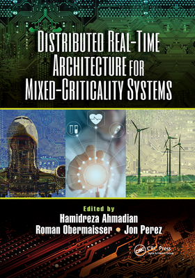 Distributed Real-Time Architecture for Mixed-Criticality Systems - Ahmadian, Hamidreza (Editor), and Obermaisser, Roman (Editor), and Perez, Jon (Editor)