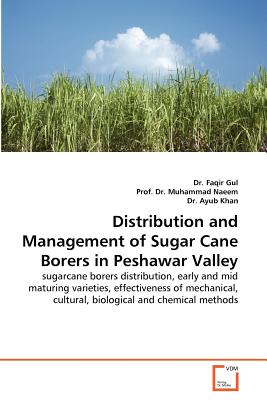 Distribution and Management of Sugar Cane Borers in Peshawar Valley - Gul, Faqir, Dr., and Muhammad Naeem, Prof, Dr., and Ayub Khan, Dr.