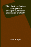 Distributive Justice: The Right And Wrong Of Our Present Distribution Of Wealth