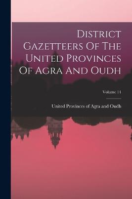 District Gazetteers Of The United Provinces Of Agra And Oudh; Volume 14 - United Provinces of Agra and Oudh (in (Creator)