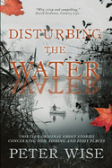 Disturbing the Water: Thirteen original ghost stories concerning fish, fishing and fishy places