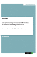 Disziplinierungsprozesse in formalen, b?rokratischen Organisationen: Analyse auf Basis von Max Webers B?rokratietheorie