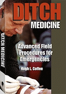 Ditch Medicine: Advanced Field Procedures for Emergencies - Coffee, Hugh