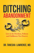 Ditching Abandonment: Live in the Freedom, Fullness, and Fulfillment You Deserve