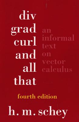 DIV, Grad, Curl, and All That: An Informal Text on Vector Calculus - Schey, H M