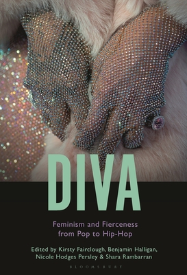 Diva: Feminism and Fierceness from Pop to Hip-Hop - Halligan, Benjamin (Editor), and Rambarran, Shara (Editor), and Persley, Nicole Hodges (Editor)