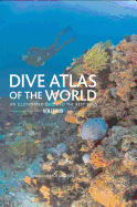 Dive Atlas of the World: An Illustrated Guide to the Best Sites