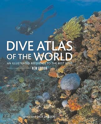 Dive Atlas of the World: An Illustrated Reference to the Best Sites - Jackson, Jack (Editor)