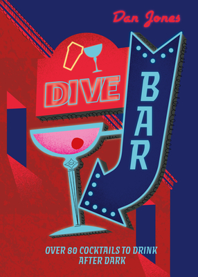 Dive Bar: Over 50 cocktails to drink after dark - Jones, Dan