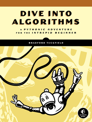 Dive Into Algorithms: A Pythonic Adventure for the Intrepid Beginner - Tuckfield, Bradford