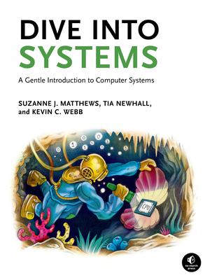 Dive Into Systems: A Gentle Introduction to Computer Systems - Matthews, Suzanne J, and Newhall, Tia, and Webb, Kevin C