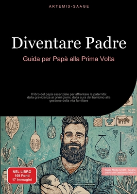 Diventare Padre: Guida per Pap? alla Prima Volta: Il libro del pap? essenziale per affrontare la paternit? dalla gravidanza ai primi giorni, dalla cura del bambino alla gestione della vita familiare - Saage Media Gmbh - Italiano (Editor), and Saage - Italiano, Artemis