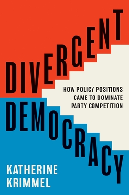 Divergent Democracy: How Policy Positions Came to Dominate Party Competition - Krimmel, Katherine