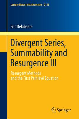 Divergent Series, Summability and Resurgence III: Resurgent Methods and the First Painlev Equation - Delabaere, Eric