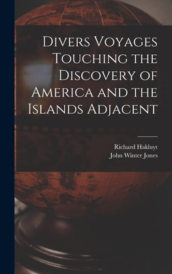 Divers Voyages Touching the Discovery of America and the Islands Adjacent [microform] - Hakluyt, Richard 1552?-1616 (Creator), and Jones, John Winter 1805-1881