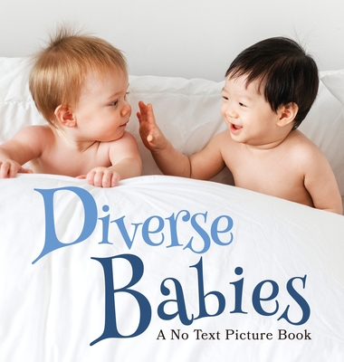 Diverse Babies, A No Text Picture Book: A Calming Gift for Alzheimer Patients and Senior Citizens Living With Dementia - Happiness, Lasting