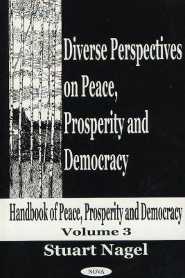 Diverse Perspectives on Peace, Prosperity & Democracy, Volume 3: Handbook of Peace, Prosperity & Democracy - Nagel, Stuart