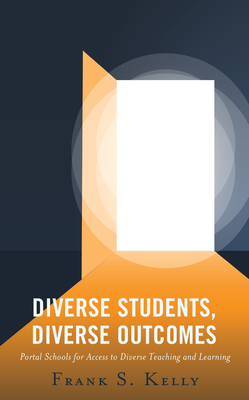 Diverse Students, Diverse Outcomes: Portal Schools for Access to Diverse Teaching and Learning - Kelly, Frank S