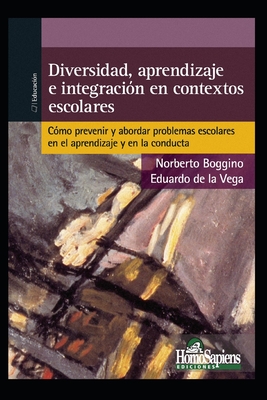 Diversidad, Aprendizaje E Integraci?n En Contextos Escolares: c?mo prevenir y abordar problemas escolares en el aprendizaje y en la conducta - De La Vega, Eduardo, and Boggino, Norberto