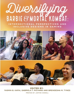 Diversifying Barbie and Mortal Kombat: Intersectional Perspectives and Inclusive Designs in Gaming - Kafai, Yasmin B, and Richard, Gabriela T, and Tynes, Brendesha M, Dr.