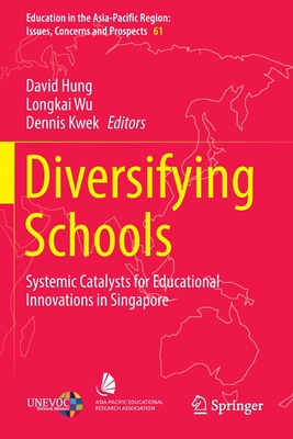 Diversifying Schools: Systemic Catalysts for Educational Innovations in Singapore - Hung, David (Editor), and Wu, Longkai (Editor), and Kwek, Dennis (Editor)