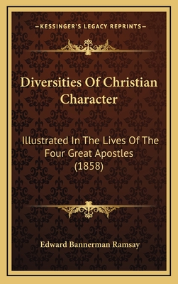 Diversities Of Christian Character: Illustrated In The Lives Of The Four Great Apostles (1858) - Ramsay, Edward Bannerman