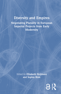 Diversity and Empires: Negotiating Plurality in European Imperial Projects from Early Modernity