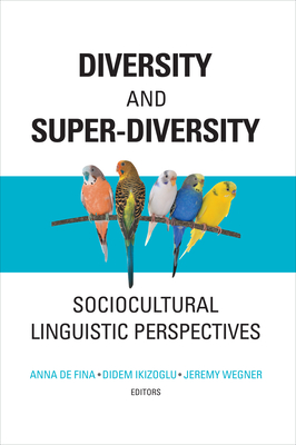 Diversity and Super-Diversity: Sociocultural Linguistic Perspectives - de Fina, Anna (Editor), and Ikizoglu, Didem (Editor), and Wegner, Jeremy (Editor)