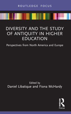 Diversity and the Study of Antiquity in Higher Education: Perspectives from North America and Europe - Libatique, Daniel (Editor), and McHardy, Fiona (Editor)