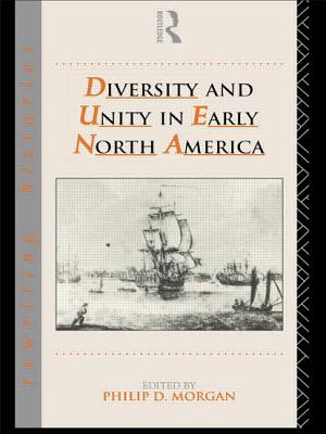 Diversity and Unity in Early North America - Morgan, Phillip (Editor)