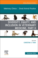 Diversity, Equity, and Inclusion in Veterinary Medicine, Part II, an Issue of Veterinary Clinics of North America: Small Animal Practice: Volume 54-6