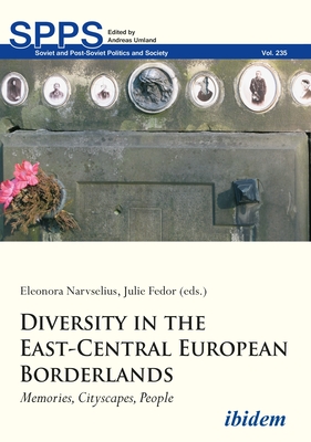 Diversity in the East-Central European Borderlands: Memories, Cityscapes, People - Narvselius, Eleonora (Editor), and Fedor, Julie (Editor)