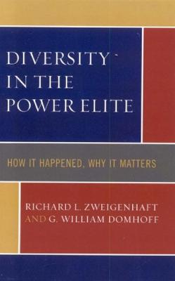 Diversity in the Power Elite: How It Happened, Why It Matters - Zweigenhaft, Richard L, Mr., and Domhoff, G William, Professor