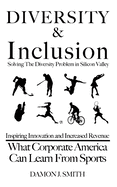 DIVERSITY & Inclusion: Solving The Diversity Problem In Silicon Valley: Inspiring Innovation and Increased Revenue - What Corporate America Can Learn From Sports